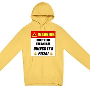 Warning Dont Feed The Animal Unless Its Pizza Funny Gift Premium Pullover Hoodie