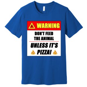 Warning Dont Feed The Animal Unless Its Pizza Funny Gift Premium T-Shirt