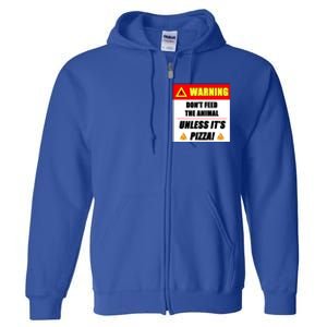 Warning Dont Feed The Animal Unless Its Pizza Funny Gift Full Zip Hoodie