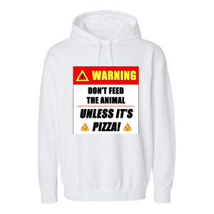 Warning Dont Feed The Animal Unless Its Pizza Funny Gift Garment-Dyed Fleece Hoodie