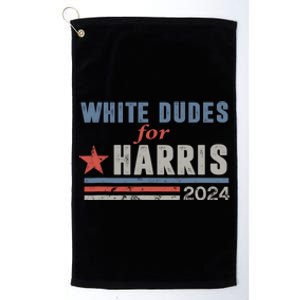 White Dudes For Harris 2024 For President Platinum Collection Golf Towel