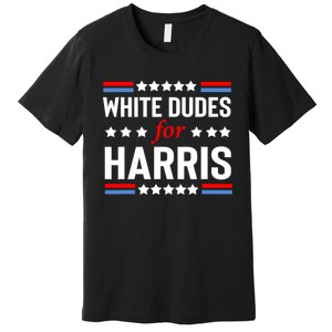 White Dudes For Harris 2024 For President Premium T-Shirt