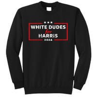 White Dudes For Harris 2024 For President Election Voting 2024 Tall Sweatshirt