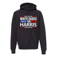 White Dudes For Harris 2024 For President Election Voting 2024 Premium Hoodie