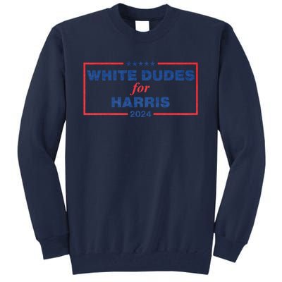 White Dudes For Harris 2024 Tees White Dudes For Harris 2024 Tall Sweatshirt