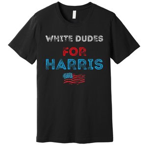 White Dudes For Harris President 2024 Election Premium T-Shirt