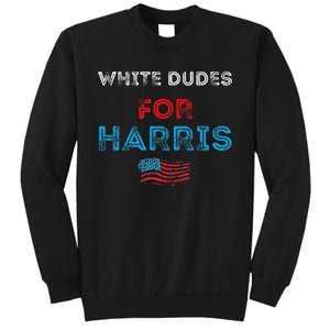 White Dudes For Harris President 2024 Election Tall Sweatshirt