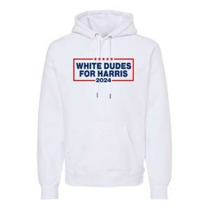 White Dudes For Harris 2024 For President Election Voting 2024 Premium Hoodie