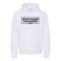 White Dudes For Harris 2024 For President Election Voting 2024 Premium Hoodie