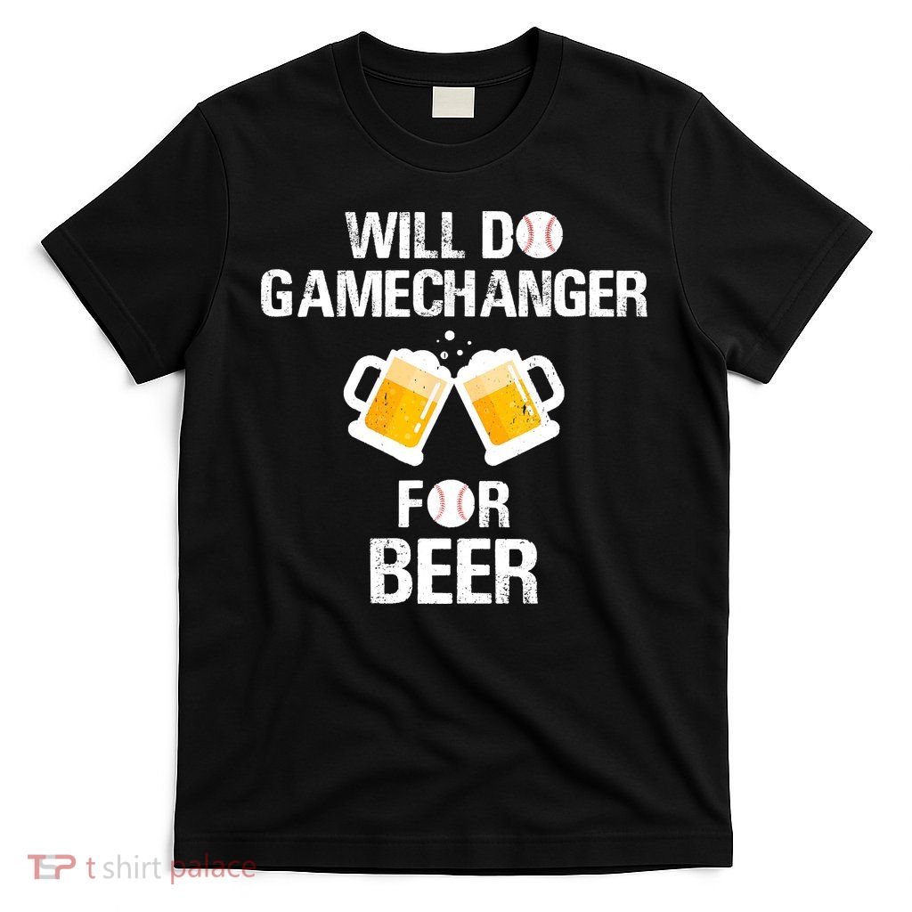 Will Do Gamechanger For Beer Funny Baseball T-Shirt