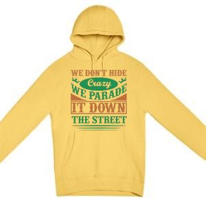 We Don't Hide The Crazy We Parade It Down The Street Premium Pullover Hoodie