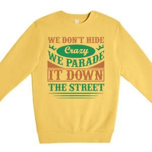 We Don't Hide The Crazy We Parade It Down The Street Premium Crewneck Sweatshirt