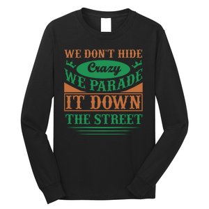 We Don't Hide The Crazy We Parade It Down The Street Long Sleeve Shirt