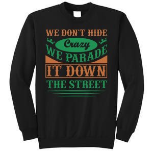 We Don't Hide The Crazy We Parade It Down The Street Sweatshirt