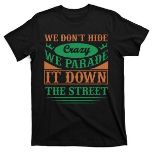 We Don't Hide The Crazy We Parade It Down The Street T-Shirt