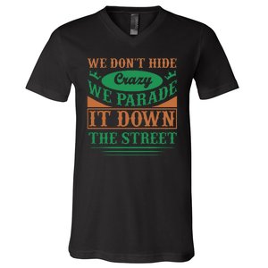 We Don't Hide The Crazy We Parade It Down The Street V-Neck T-Shirt