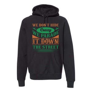 We Don't Hide The Crazy We Parade It Down The Street Premium Hoodie