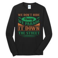 We Don't Hide The Crazy We Parade It Down The Street Tall Long Sleeve T-Shirt