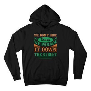 We Don't Hide The Crazy We Parade It Down The Street Tall Hoodie