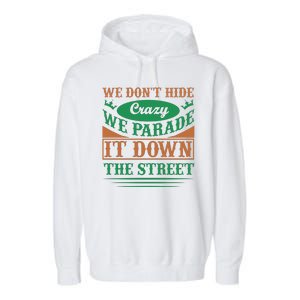 We Don't Hide The Crazy We Parade It Down The Street Garment-Dyed Fleece Hoodie