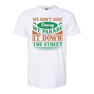 We Don't Hide The Crazy We Parade It Down The Street Softstyle CVC T-Shirt