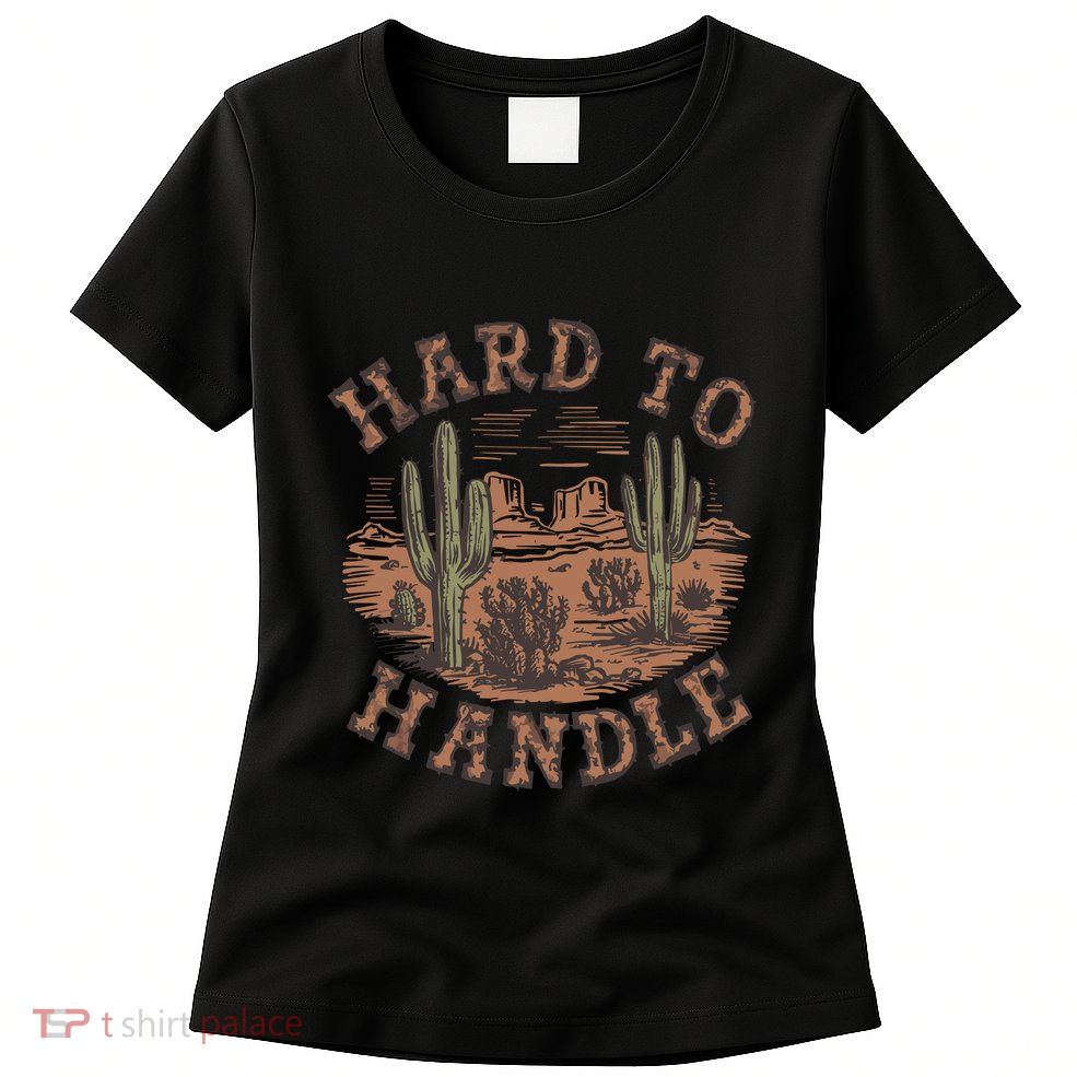Western Desert Hard To Handle Womens T-Shirt