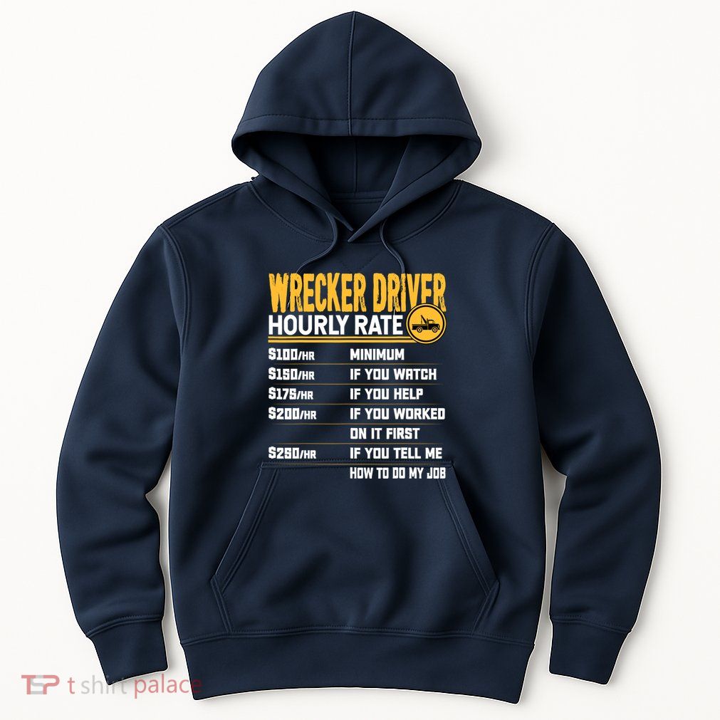 Wrecker Driver Hourly Rate Funny Wrecker Tow Truck Driver Hoodie