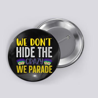 We Don't Hide The Crazy We Parade Mardi Gras Fat Tuesday Gift Button