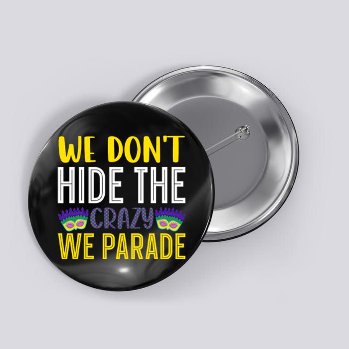 We Don't Hide The Crazy We Parade Mardi Gras Fat Tuesday Gift Button