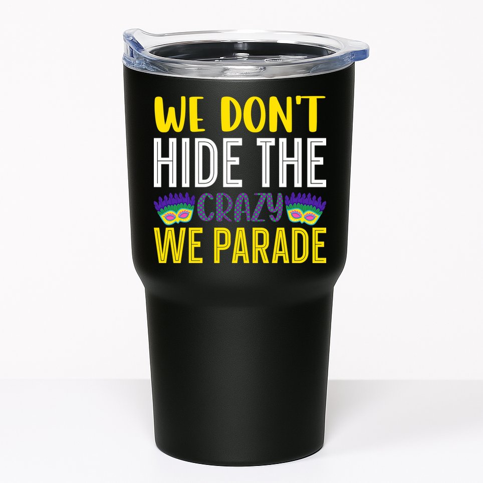 We Don't Hide The Crazy We Parade Mardi Gras Fat Tuesday Gift Tumbler