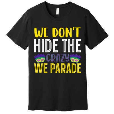 We Don't Hide The Crazy We Parade Mardi Gras Fat Tuesday Gift Premium T-Shirt