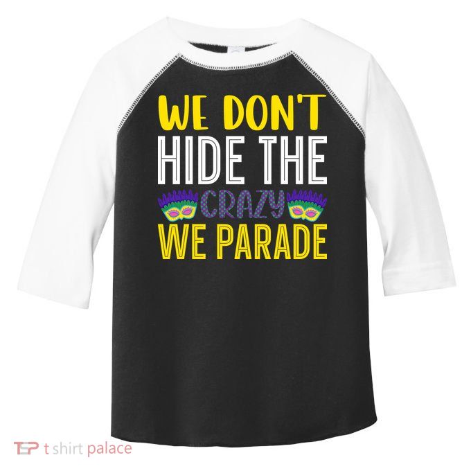 We Don't Hide The Crazy We Parade Mardi Gras Fat Tuesday Gift Toddler Fine Jersey T-Shirt