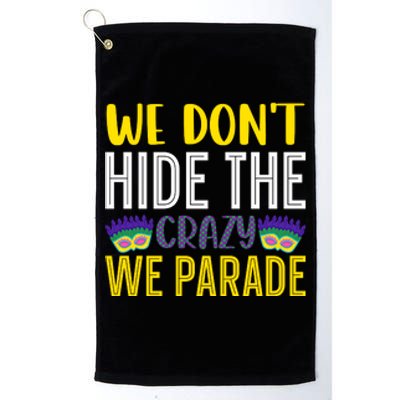 We Don't Hide The Crazy We Parade Mardi Gras Fat Tuesday Gift Platinum Collection Golf Towel