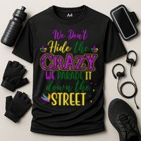 We Dont Hide The Crazy We Parade It Down The Street Funny Mardi Gras Cooling Performance Crew T-Shirt