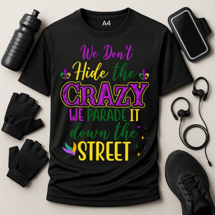 We Dont Hide The Crazy We Parade It Down The Street Funny Mardi Gras Cooling Performance Crew T-Shirt