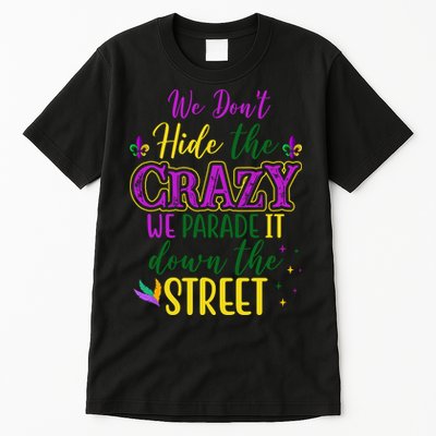 We Dont Hide The Crazy We Parade It Down The Street Funny Mardi Gras Tall T-Shirt