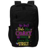 We Dont Hide The Crazy We Parade It Down The Street Funny Mardi Gras Impact Tech Backpack