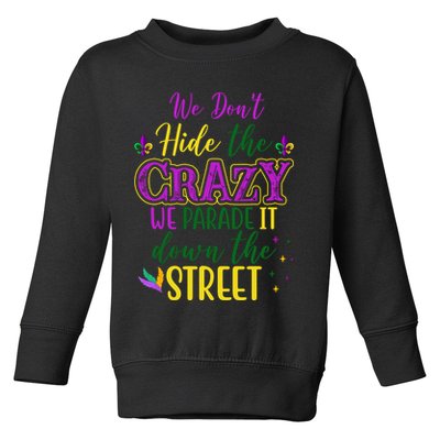 We Dont Hide The Crazy We Parade It Down The Street Funny Mardi Gras Toddler Sweatshirt