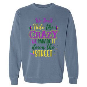 We Dont Hide The Crazy We Parade It Down The Street Funny Mardi Gras Garment-Dyed Sweatshirt