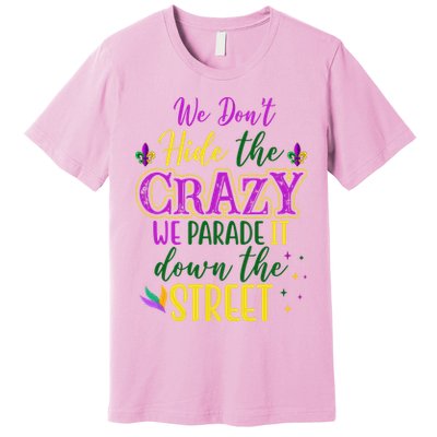We Dont Hide The Crazy We Parade It Down The Street Funny Mardi Gras Premium T-Shirt