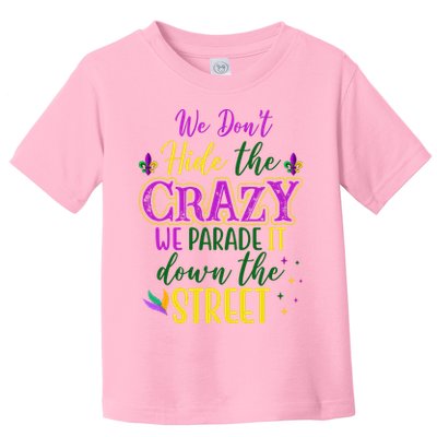 We Dont Hide The Crazy We Parade It Down The Street Funny Mardi Gras Toddler T-Shirt
