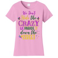 We Dont Hide The Crazy We Parade It Down The Street Funny Mardi Gras Women's T-Shirt