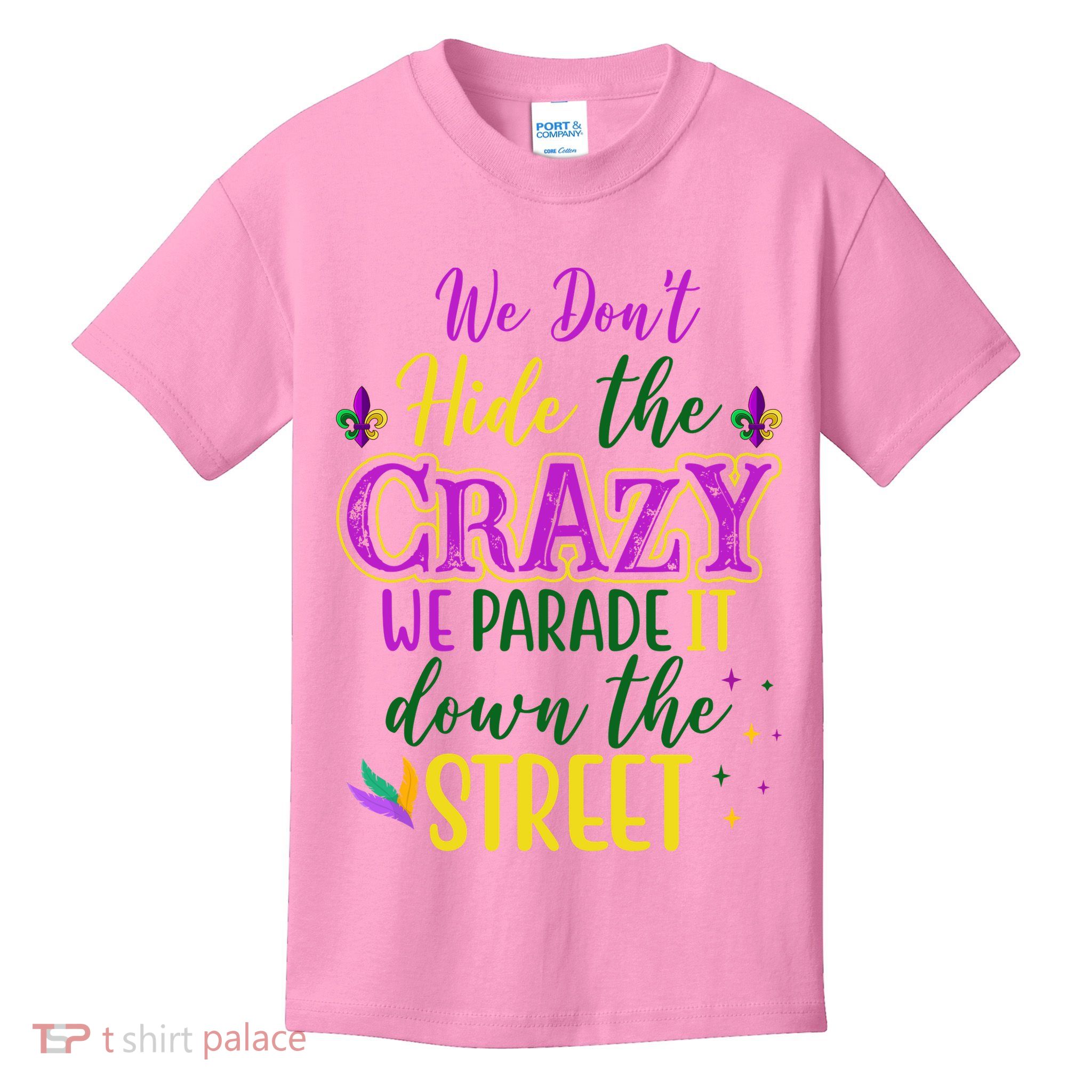 We Dont Hide The Crazy We Parade It Down The Street Funny Mardi Gras Kids T-Shirt
