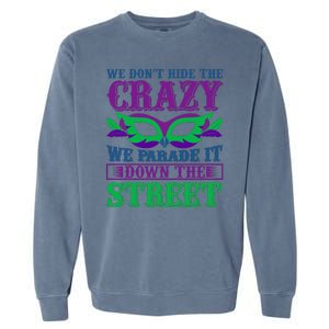 We Don't Hide The Crazy We Parade It Down The Street Garment-Dyed Sweatshirt