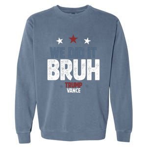 We Did It Bruh Trump Vance Won 2024  Garment-Dyed Sweatshirt