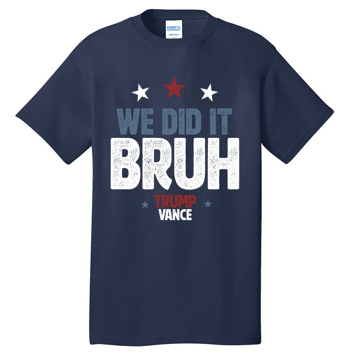 We Did It Bruh Trump Vance Won 2024  Tall T-Shirt