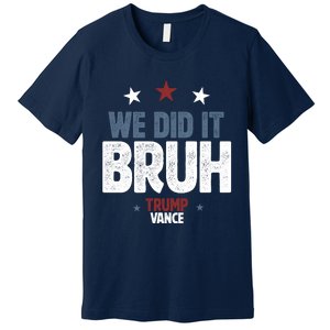 We Did It Bruh Trump Vance Won 2024  Premium T-Shirt