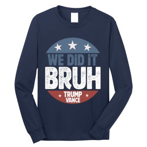 We Did It Bruh Won Trump Vance 2024 Long Sleeve Shirt