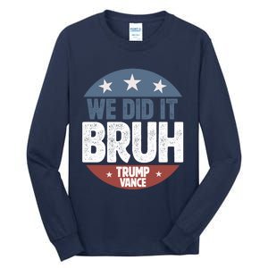 We Did It Bruh Won Trump Vance 2024 Tall Long Sleeve T-Shirt