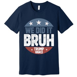 We Did It Bruh Won Trump Vance 2024 Premium T-Shirt